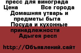 пресс для винограда › Цена ­ 7 000 - Все города Домашняя утварь и предметы быта » Посуда и кухонные принадлежности   . Адыгея респ.